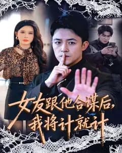 女友跟他合谋后,我将计就计完整版免费观看